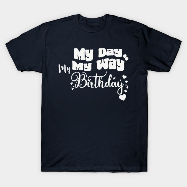 My Day My Way My birthday Funny Birthday T-Shirt by Royal7Arts